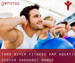 Toms River Fitness & Aquatic Center (Oakhurst Manor)